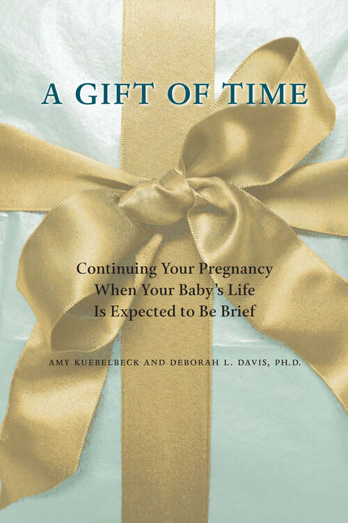 Book cover of A Gift of Time: Continuing Your Pregnancy When Your Baby's Life Is Expected to Be Brief
