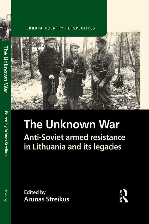Book cover of The Unknown War: Anti-Soviet armed resistance in Lithuania and its legacies (Europa Country Perspectives)