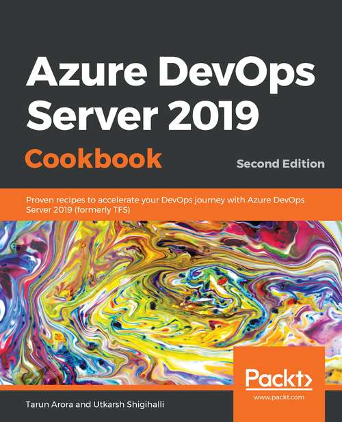 Book cover of Azure DevOps Server 2019 Cookbook, Second Edition: Proven Recipes To Accelerate Your Devops Journey With Azure Devops Server 2019 (formerly Tfs), 2nd Edition (2)
