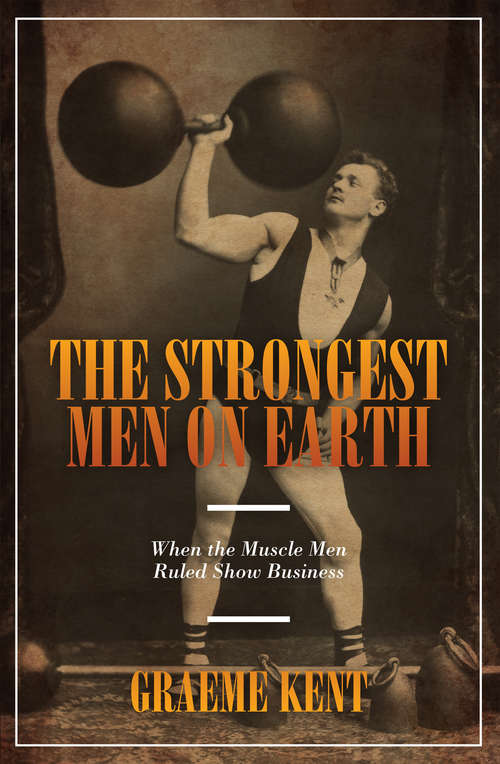 Book cover of The Strongest Men on Earth: When the Muscle Men Ruled Show Business