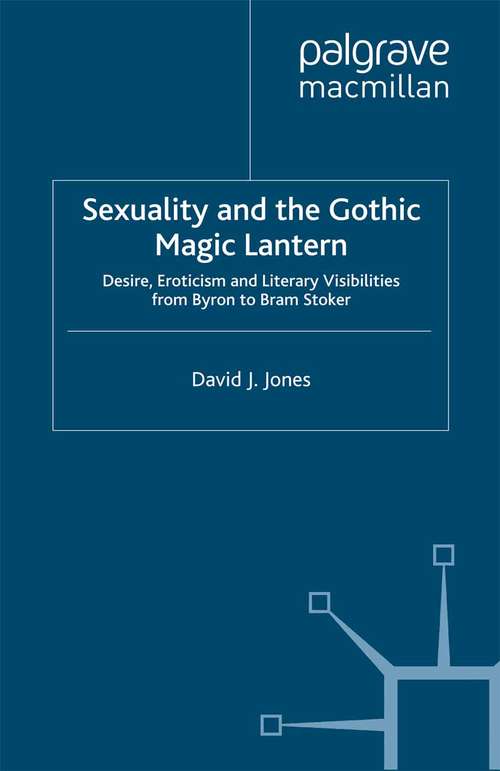 Book cover of Sexuality and the Gothic Magic Lantern: Desire, Eroticism and Literary Visibilities from Byron to Bram Stoker (2014) (Palgrave Gothic)