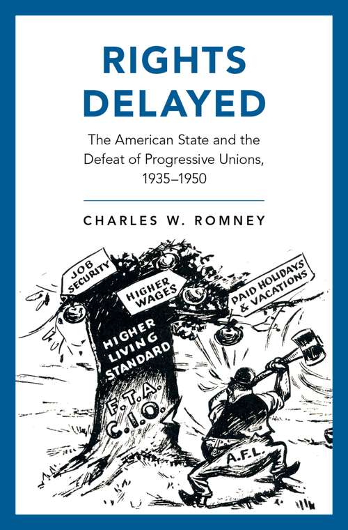 Book cover of Rights Delayed: The American State and the Defeat of Progressive Unions, 1935-1950