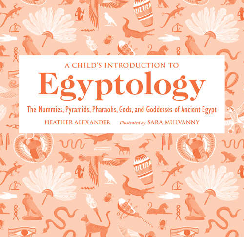 Book cover of A Child’s Introduction to Egyptology: The Mummies, Pyramids, Pharaohs, Gods, And Goddesses Of Ancient Egypt (A\child's Introduction Ser.)