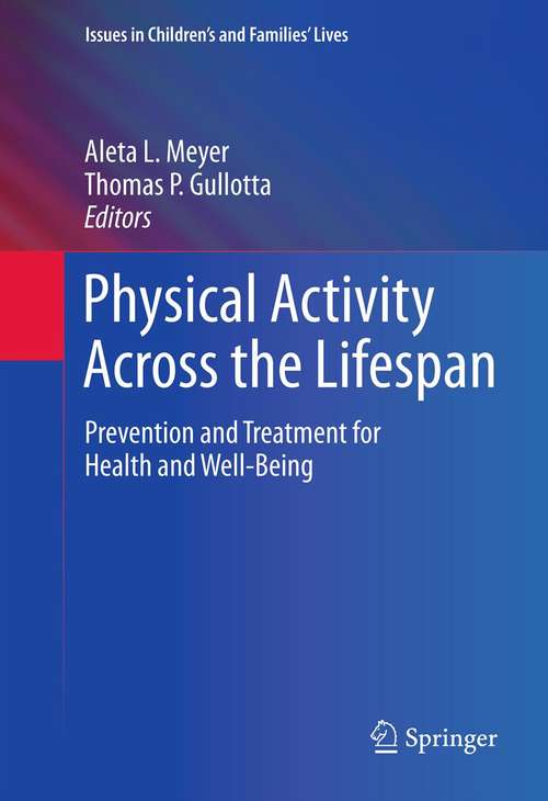 Book cover of Physical Activity Across the Lifespan: Prevention and Treatment for Health and Well-Being (2012) (Issues in Children's and Families' Lives #12)