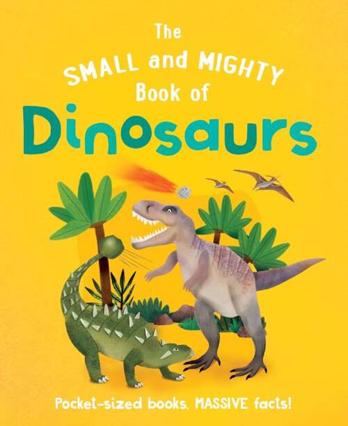 Book cover of The Small and Mighty Book of Dinosaurs (The Small and Mighty Book of…)