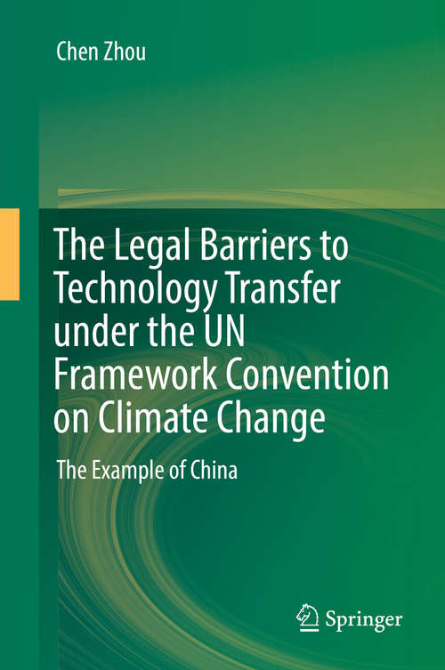 Book cover of The Legal Barriers to Technology Transfer under the UN Framework Convention on Climate Change: The Example of China (1st ed. 2019)