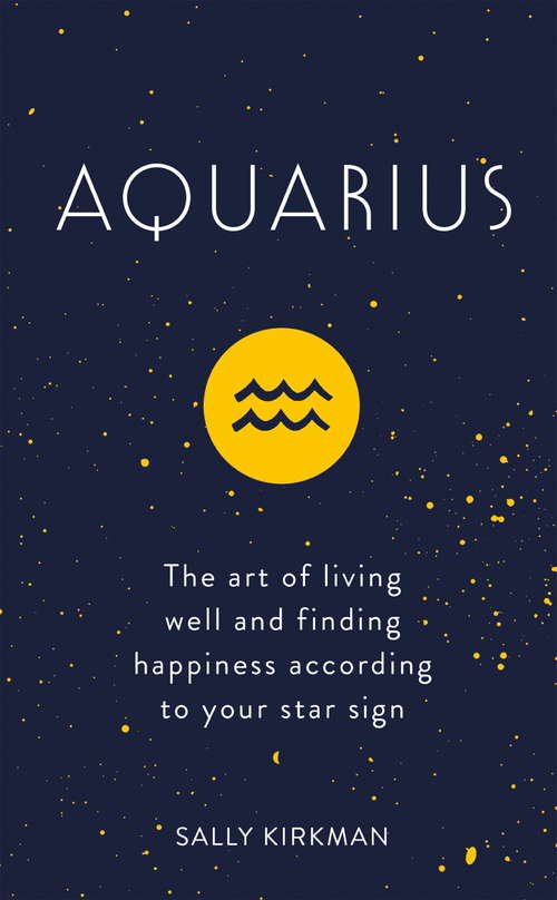 Book cover of Aquarius: The Art of Living Well and Finding Happiness According to Your Star Sign