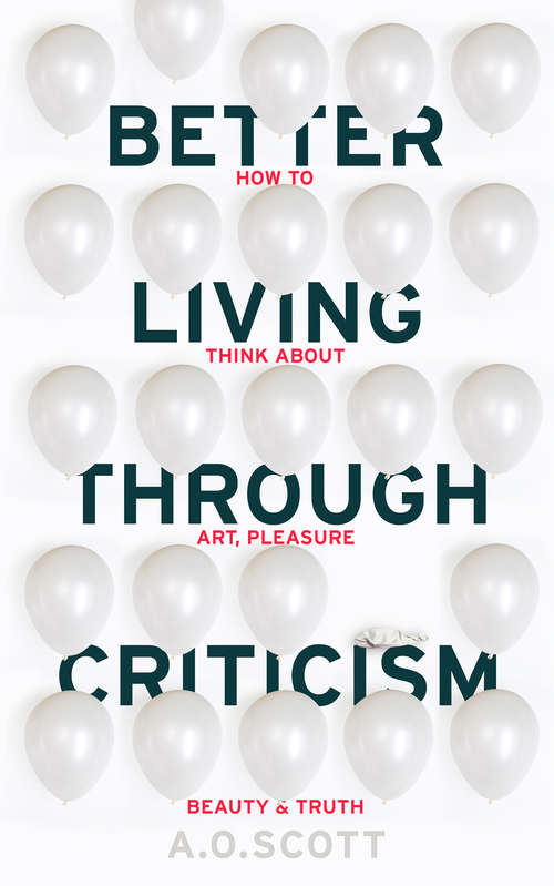 Book cover of Better Living Through Criticism: How To Think About Art, Pleasure, Beauty, And Truth