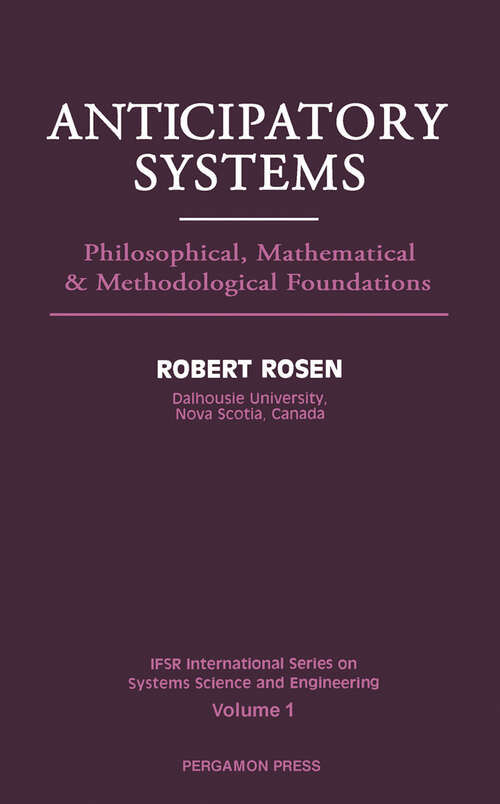 Book cover of Anticipatory Systems: Philosophical, Mathematical and Methodological Foundations (IFSR International Series on Systems Science and Engineering: Volume 1)