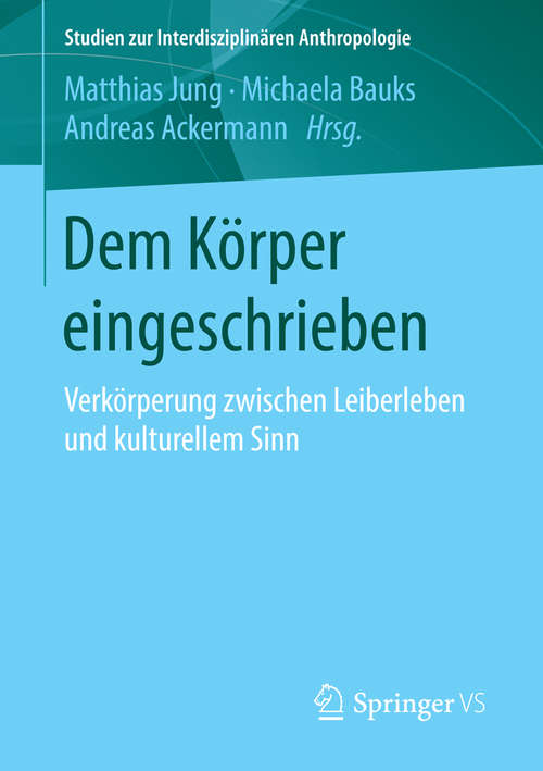 Book cover of Dem Körper eingeschrieben: Verkörperung zwischen Leiberleben und kulturellem Sinn (1. Aufl. 2016) (Studien zur Interdisziplinären Anthropologie)