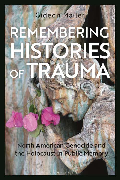 Book cover of Remembering Histories of Trauma: North American Genocide and the Holocaust in Public Memory