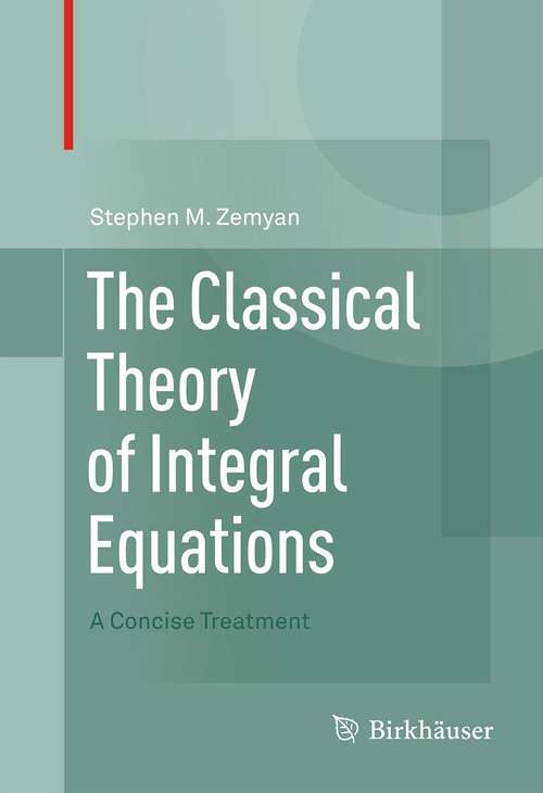Book cover of The Classical Theory of Integral Equations: A Concise Treatment (2012)
