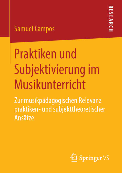 Book cover of Praktiken und Subjektivierung im Musikunterricht: Zur musikpädagogischen Relevanz praktiken- und subjekttheoretischer Ansätze (1. Aufl. 2019)