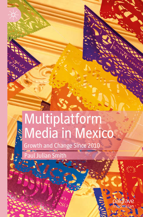 Book cover of Multiplatform Media in Mexico: Growth and Change Since 2010 (1st ed. 2019)