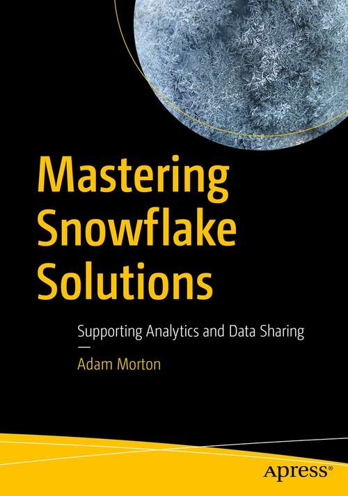 Book cover of Mastering Snowflake Solutions: Supporting Analytics and Data Sharing (1st ed.)