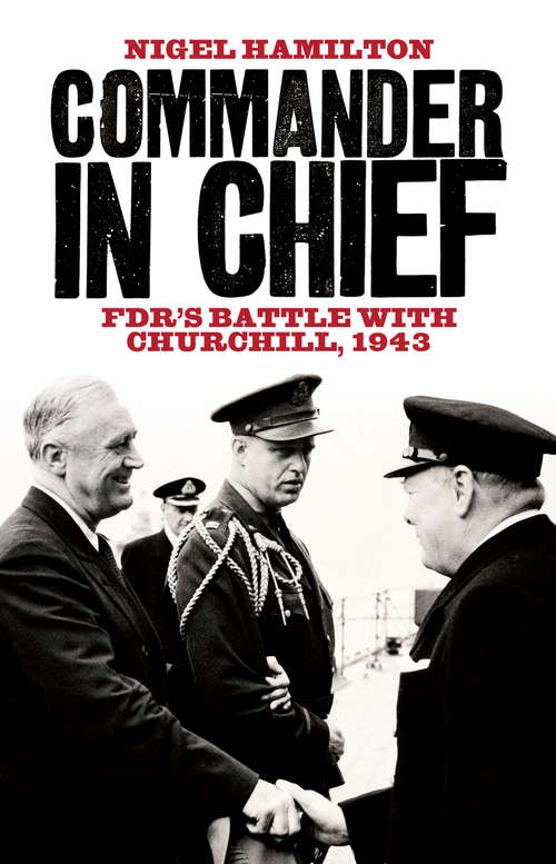 Book cover of Commander in Chief: FDR's Battle with Churchill, 1943 (Fdr At War Ser. #2)