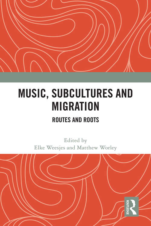Book cover of Music, Subcultures and Migration: Routes and Roots