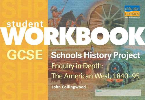 Book cover of GCSE Schools History Project Enquiry in Depth: The American West, 1840-95 Workbook (PDF)