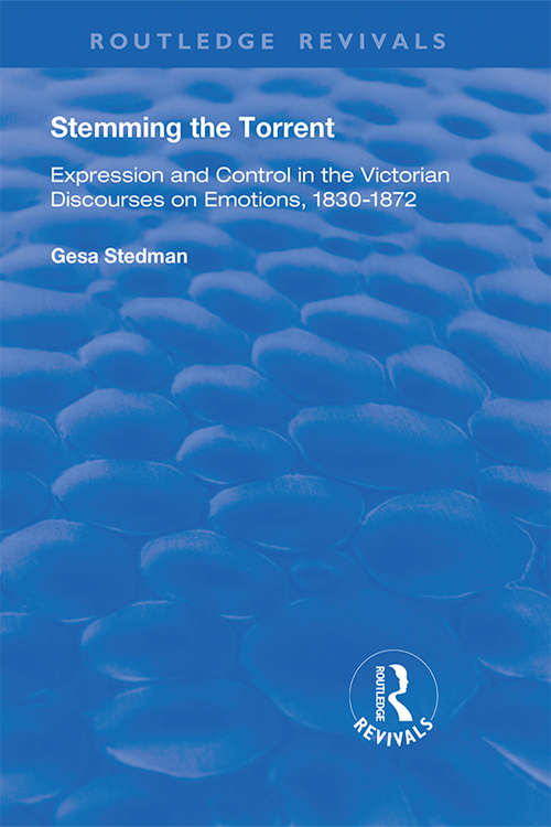 Book cover of Stemming the Torrent: Expression and Control in the Victorian Discourses on Emotion, 1830-1872 (Routledge Revivals Ser.)