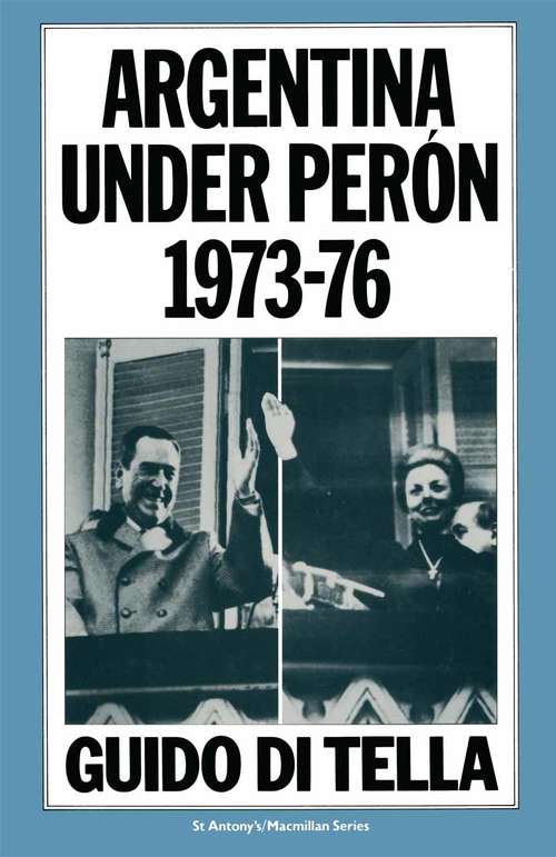 Book cover of Argentina under Perón, 1973–76 (pdf): The Nation’s Experience with a Labour-based Government (1st ed. 1983) (St Antony's Series)