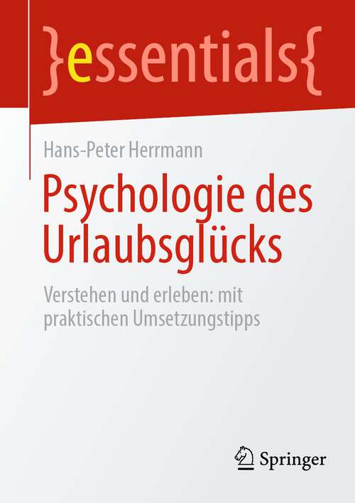 Book cover of Psychologie des Urlaubsglücks: Verstehen und erleben: mit praktischen Umsetzungstipps (1. Aufl. 2023) (essentials)