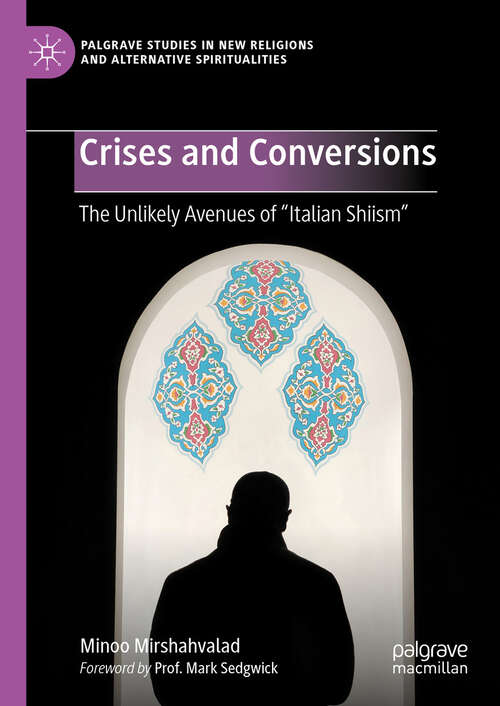 Book cover of Crises and Conversions: The Unlikely Avenues of "Italian Shiism" (2024) (Palgrave Studies in New Religions and Alternative Spiritualities)