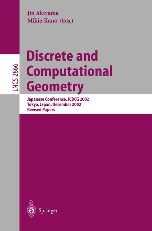 Book cover of Discrete and Computational Geometry: Japanese Conference, JCDCG 2002, Tokyo, Japan, December 6-9, 2002, Revised Papers (2003) (Lecture Notes in Computer Science #2866)