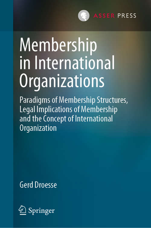 Book cover of Membership in International Organizations: Paradigms of Membership Structures, Legal Implications of Membership and the Concept of International Organization (1st ed. 2020)
