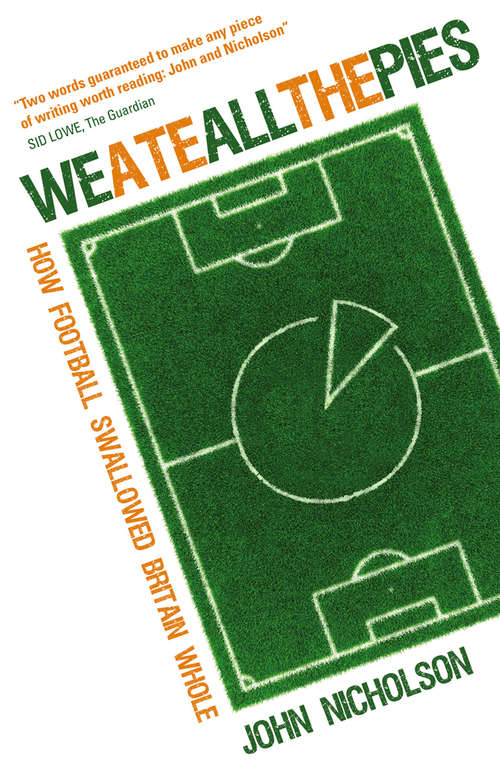 Book cover of We Ate All the Pies: How Football Swallowed Britain Whole
