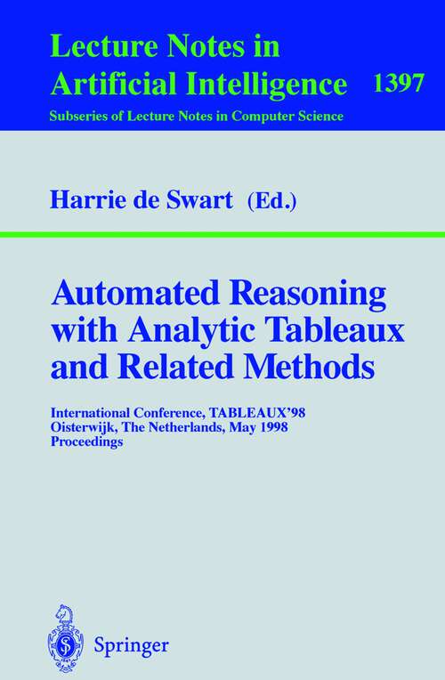 Book cover of Automated Reasoning with Analytic Tableaux and Related Methods: International Conference, TABLEAUX'98, Oisterwijk, The Netherlands, May 5-8, 1998, Proceedings (1998) (Lecture Notes in Computer Science #1397)