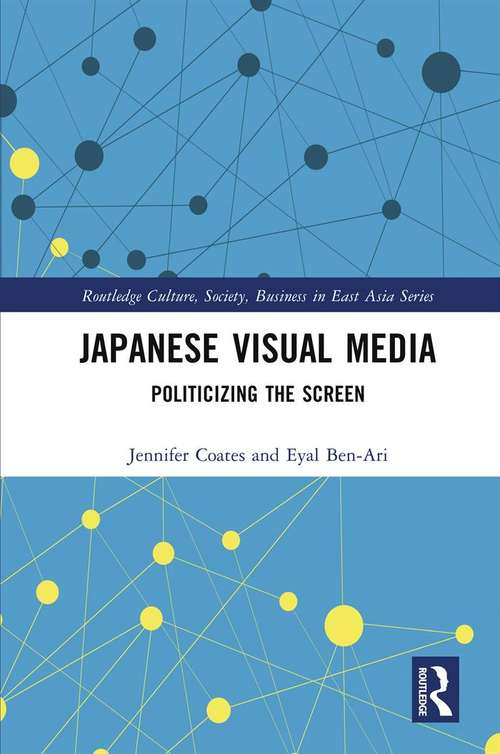 Book cover of Japanese Visual Media: Politicizing the Screen (Routledge Culture, Society, Business in East Asia Series)