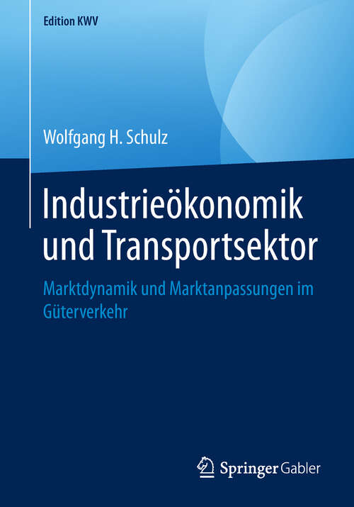 Book cover of Industrieökonomik und Transportsektor: Marktdynamik und Marktanpassungen im Güterverkehr (1. Aufl. 2004) (Edition KWV)