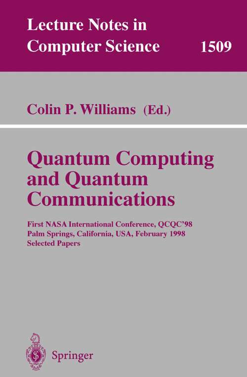 Book cover of Quantum Computing and Quantum Communications: First NASA International Conference, QCQC '98, Palm Springs, California, USA, February 17-20, 1998, Selected Papers (1999) (Lecture Notes in Computer Science #1509)