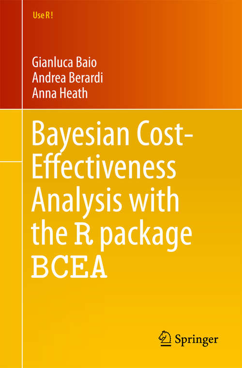 Book cover of Bayesian Cost-Effectiveness Analysis with the R package BCEA (Use R!)
