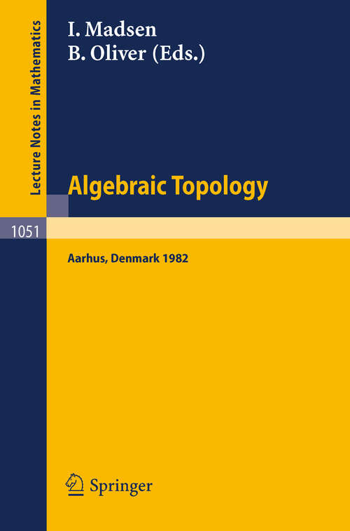 Book cover of Algebraic Topology. Aarhus 1982: Proceedings of a conference held in Aarhus, Denmark, August 1-7, 1982 (1984) (Lecture Notes in Mathematics #1051)