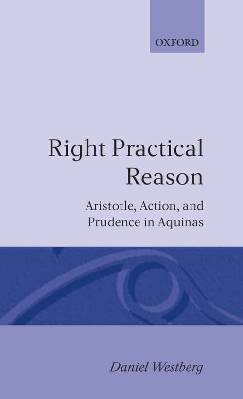 Book cover of Right Practical Reason: Aristotle, Action, and Prudence in Aquinas (Oxford Theological Monographs)