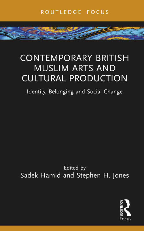 Book cover of Contemporary British Muslim Arts and Cultural Production: Identity, Belonging and Social Change (Islam in the World)