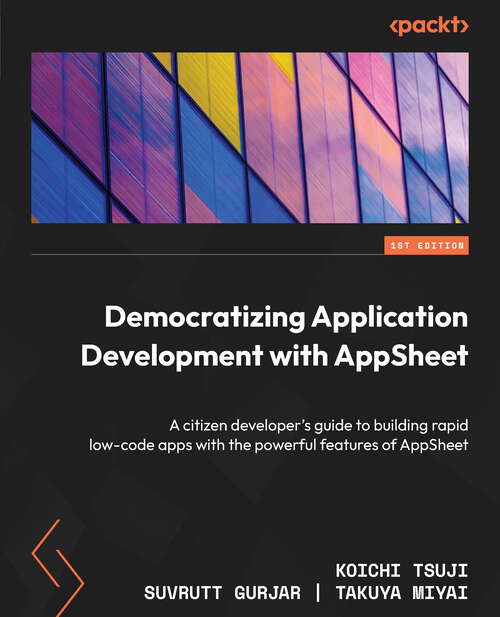 Book cover of Democratizing Application Development with AppSheet: A Citizen Developer's Guide To Building Rapid Low-code Apps With The Powerful Features Of Appsheet