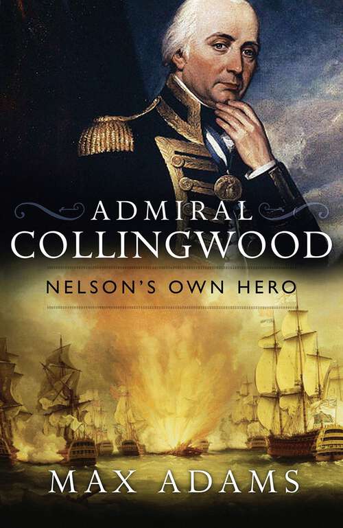 Book cover of Admiral Collingwood: Nelson's Own Hero (Great Lives)