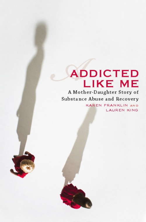 Book cover of Addicted Like Me: A Mother-Daughter Story of Substance Abuse and Recovery