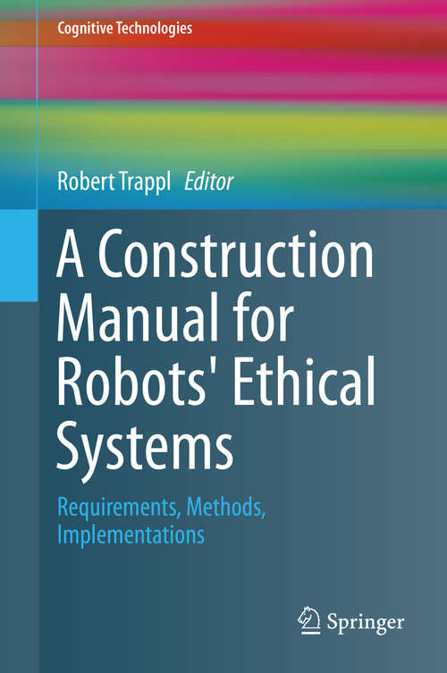 Book cover of A Construction Manual for Robots' Ethical Systems: Requirements, Methods, Implementations (1st ed. 2015) (Cognitive Technologies)
