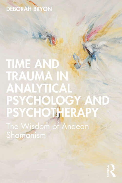 Book cover of Time and Trauma in Analytical Psychology and Psychotherapy: The Wisdom of Andean Shamanism