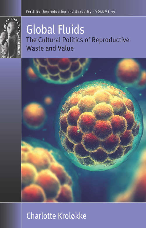 Book cover of Global Fluids: The Cultural Politics of Reproductive Waste and Value (Fertility, Reproduction and Sexuality: Social and Cultural Perspectives #39)