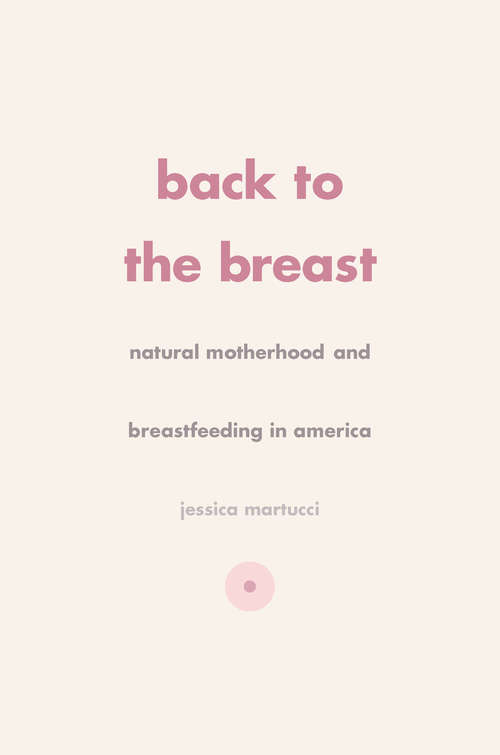 Book cover of Back to the Breast: Natural Motherhood and Breastfeeding in America