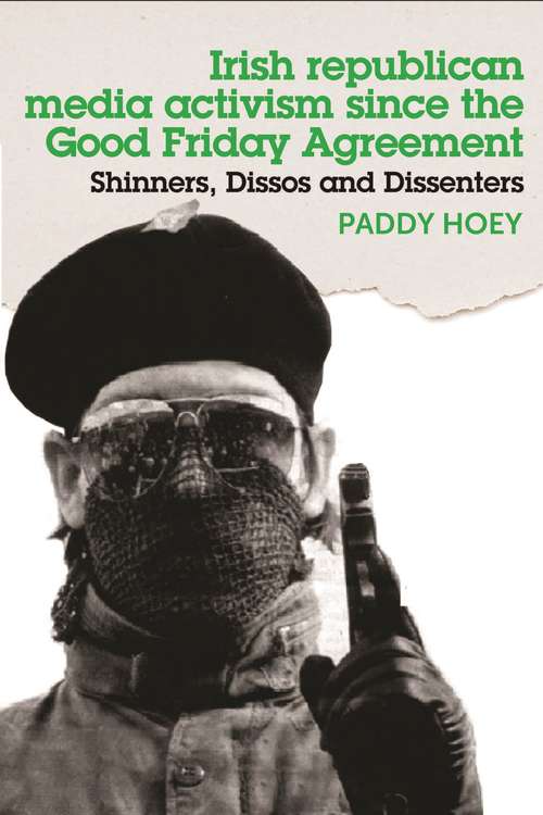 Book cover of Shinners, Dissos and Dissenters: Irish republican media activism since the Good Friday Agreement