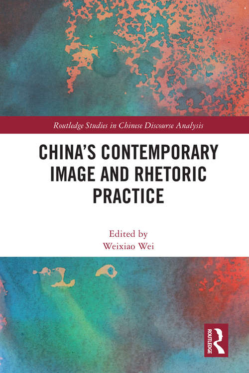 Book cover of China's Contemporary Image and Rhetoric Practice (Routledge Studies in Chinese Discourse Analysis)