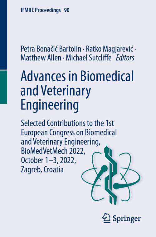 Book cover of Advances in Biomedical and Veterinary Engineering: Selected Contributions to the 1st European Congress on Biomedical and Veterinary Engineering, BioMedVetMech 2022, October 1–3, 2022, Zagreb, Croatia (1st ed. 2024) (IFMBE Proceedings #90)