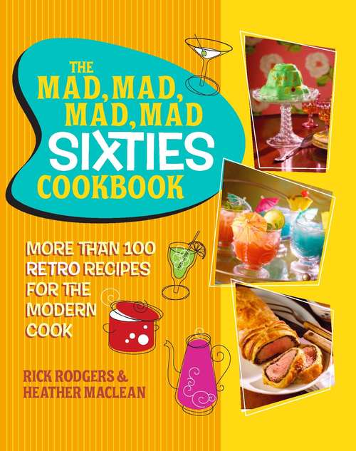 Book cover of The Mad, Mad, Mad, Mad Sixties Cookbook: More than 100 Retro Recipes for the Modern Cook