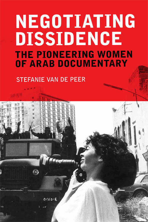 Book cover of Negotiating Dissidence: The Pioneering Women of Arab Documentary
