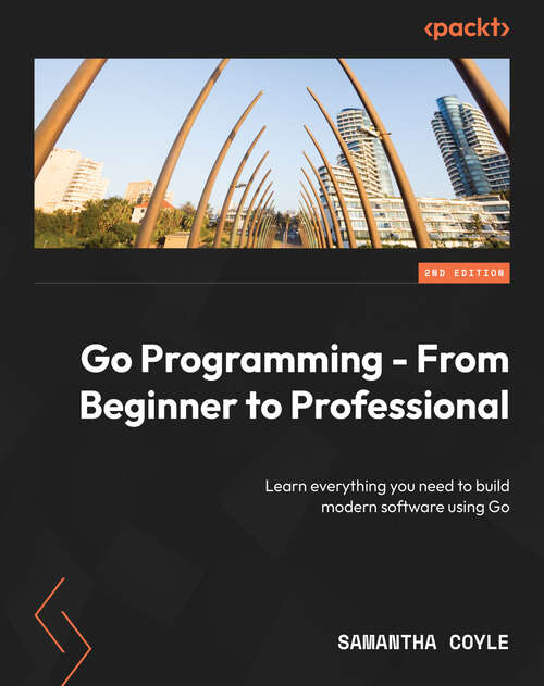 Book cover of Go Programming - From Beginner to Professional: Learn everything you need to build modern software using Go